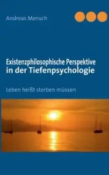 Existenzphilosophische Perspektive in der Tiefenpsychologie - Andreas Mensch