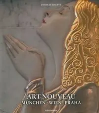 Art Nouveau : Muenchen, Wien, Praha - Thomas Hauffe