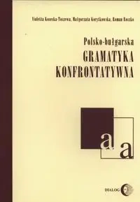 Polsko-bułgarska gramatyka konfrontatywna - Violetta Koseska-Toszewa, Małgorzata Korytkowska,
