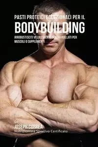 Pasti Proteici Eccezionali Per Il Bodybuilding - Joseph Correa