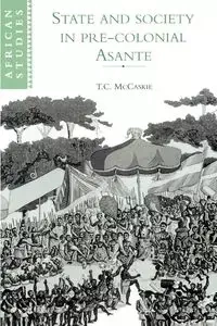 State and Society in Pre-Colonial Asante - McCaskie T. C.