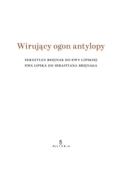 Wirujący ogon antylopy - Ewa Lipska, Sebastian Brejnak