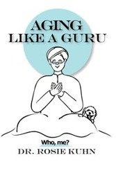 Aging Like A Guru - Rosie Kuhn