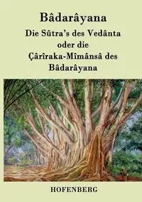 Die Sûtra's des Vedânta oder die Çârîraka-Mîmânsâ des Bâdarâyana - Bâdarâyana