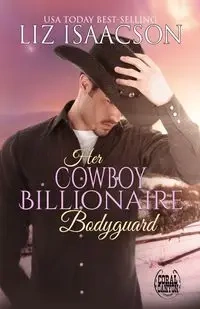 Her Cowboy Billionaire Bodyguard - Liz Isaacson