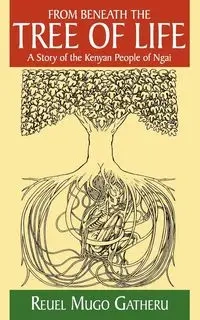 From Beneath the Tree of Life - Mugo Gatheru Reuel
