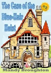 The Case of the Blue-Hair Heist - Mandy Broughton