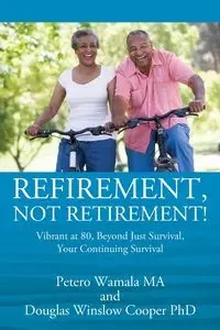 Refirement, Not Retirement! Vibrant at 80, Beyond Just Survival, Your Continuing Survival - Wamala Petero