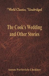 The Cook's Wedding and Other Stories (World Classics, Unabridged) - Anton Chekhov Pavlovich