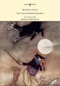 Mother Goose - The Old Nursery Rhymes - Illustrated by Arthur Rackham - Anon