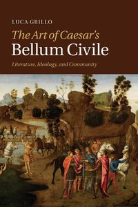 The Art of Caesar's Bellum Civile - Grillo Luca