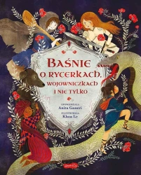 Baśnie o rycerkach, wojowniczkach i nie tylko - Anita Ganeri, Le Khoa, Tina Oziewicz