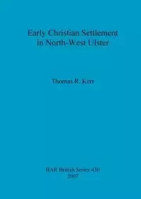 Early Christian Settlement in North-West Ulster - Thomas Kerr  R.