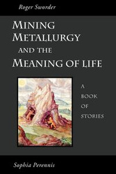 Mining, Metallurgy and the Meaning of Life - Roger Sworder