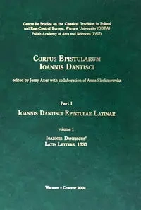 Ioannis Dantisci Epistulae Latinae, part 1, vol. 1 - Axer Jerzy, Skolimowska Anna, Dutkiewicz Joanna, Fedewicz Maria Bożenna, Delaney Kate
