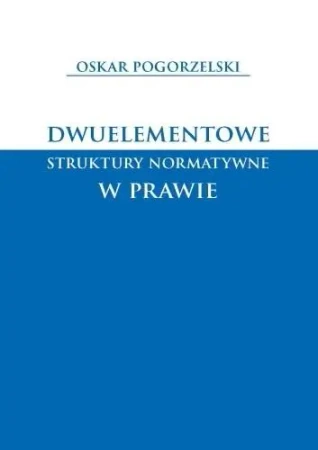Dwuelementowe struktury normatywne w prawie - Oskar Pogorzelski