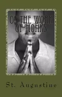 Of the Work of Monks - Augustine St.