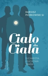 Ciało dla ciała. Eucharystia i duchowa terapia - Dariusz Piórkowski SJ