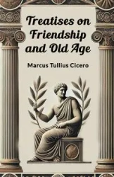 Treatises on Friendship and Old Age - Marcus Cicero Tullius
