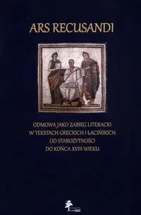 Ars Recusandi Odmowa jako zabieg literacki w tekstach greckich i łacińskich - Bzorzowska Ałła, Plago Mariusz