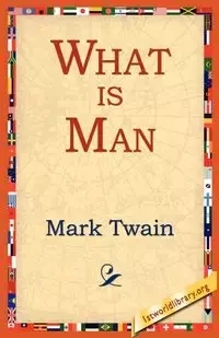 What Is Man? - Mark Twain