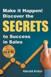 Make it Happen! Discover the SECRETS to Success in Sales - Harold Antor
