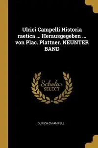 Ulrici Campelli Historia raetica ... Herausgegeben ... von Plac. Plattner. NEUNTER BAND - Chiampell Durich