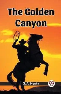 The Golden Canyon - Henty G. A.