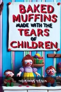Baked Muffins Made With The Tears of Children Are The Most Delicious - Clown Christmas