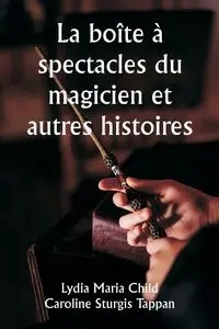 La boîte à spectacles du magicien et autres histoires - Lydia Maria Child