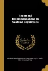 Report and Recommendations on Customs Regulations - American Conference (1st : 1889-1890 : W