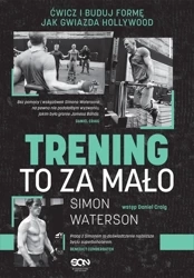 Trening to za mało. Ćwicz i buduj formę jak... - Simon Waterson, Jan Halbersztat