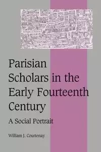 Parisian Scholars in the Early Fourteenth Century - William J. Courtenay
