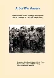 United States Grand Strategy Through the Lens of Lebanon in 1983 and Iraq in 2003 (Art of War Papers Series) - Bris- Bois Charles P.