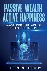 Passive Wealth, Active Happiness - Josephine Goody