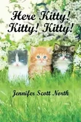 Here, Kitty! Kitty! Kitty! - Jennifer Scott North