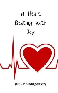 A Heart Beating with Joy - Jasper Montgomery