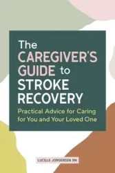 The Caregiver's Guide to Stroke Recovery - Lucille Jorgensen