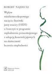 Wpływ minihisteroskopowego nacięcia śluzówki jamy macicy (HEFI) u biorczyń w programie zapłodnienia pozaustrojowego z adopcją komórek jajowych na skuteczność leczenia niepłodności - Robert Najdecki