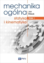 Mechanika ogólna T.1 Statyka i kinematyka - Jan Misiak
