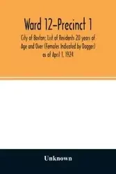 Ward 12-Precinct 1; City of Boston; List of Residents 20 years of Age and Over (Females Indicated by Dagger) as of April 1, 1924 - Unknown