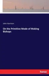 On the Primitive Mode of Making Bishops - Harrison John