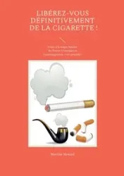 Libérez-vous définitivement de la cigarette ! - Martine Ménard