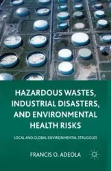 Hazardous Wastes, Industrial Disasters, and Environmental Health Risks - Francis O. Adeola
