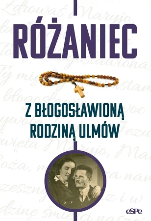 Różaniec z błogosławioną rodziną Ulmów - red. Magdalena Kędzierska-Zaporowska