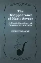 The Disappearance of Marie Severe (a Classic Short Story of Detective Max Carrados) - Ernest Bramah