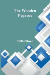 The Wooden Pegasus - Edith Sitwell