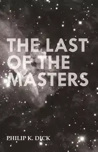 The Last of the Masters - Dick Philip K.