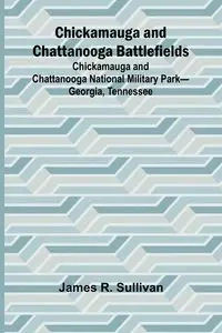 Chickamauga and Chattanooga Battlefields; Chickamauga and Chattanooga National Military Park-Georgia, Tennessee - R. James Sullivan