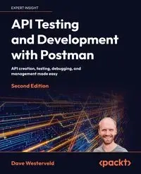 API Testing and Development with Postman - Second Edition - Dave Westerveld